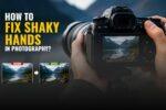 How to Fix Shaky Hands in Photography?
